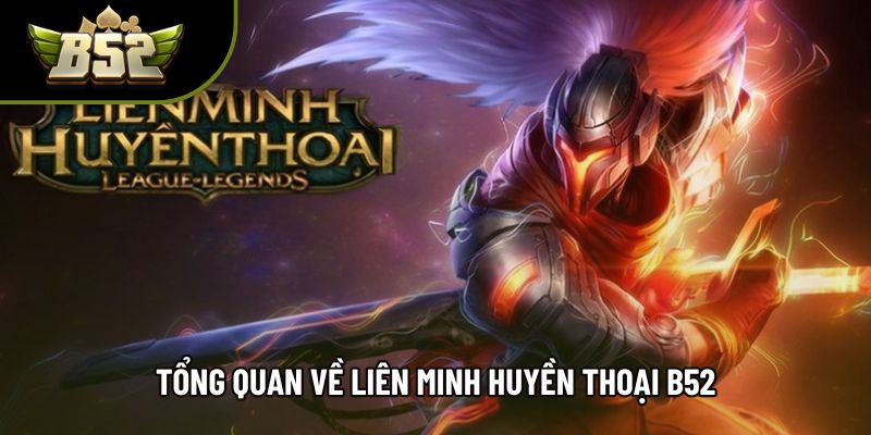 Tổng quan về liên minh huyền thoại b52 Tổng quan về liên minh huyền thoại b52